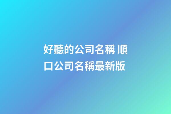 好聽的公司名稱 順口公司名稱最新版